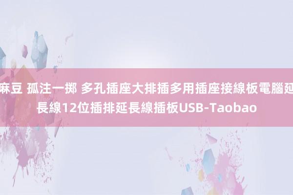 麻豆 孤注一掷 多孔插座大排插多用插座接線板電腦延長線12位插排延長線插板USB-Taobao