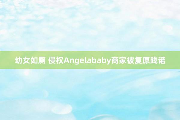 幼女如厕 侵权Angelababy商家被复原践诺